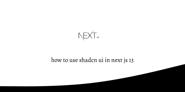 how to use shadcn ui in next js 13