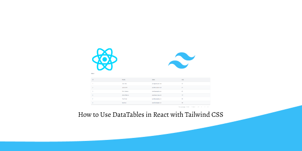 How to Use DataTables in React with Tailwind CSS