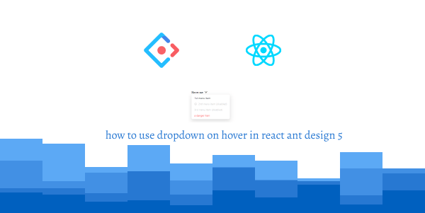 how to use dropdown on hover in react ant design 5