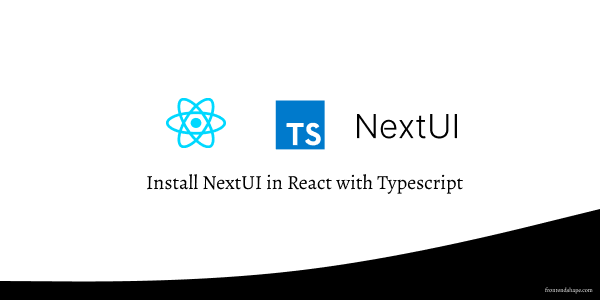 Install NextUI in React with Typescript