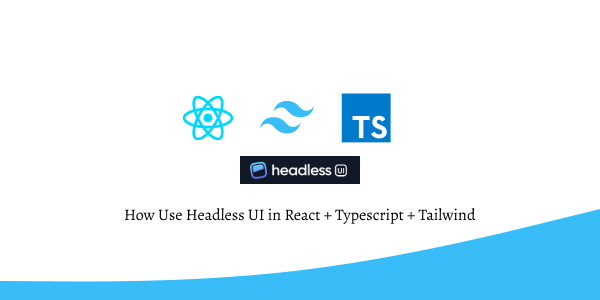 How Use Headless UI in React + Typescript + Tailwind