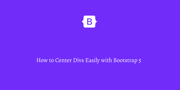 How to Center Divs Easily with Bootstrap 5